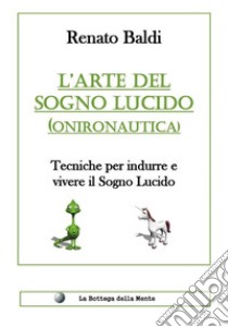 L'arte del sogno lucido (Onironautica). E-book. Formato PDF ebook di Renato Baldi