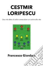 Cestmir Loripescu. Una vita data al calcio senza dare un calcio alla vita. E-book. Formato PDF ebook