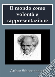 Il mondo come volontà e rappresentazione. E-book. Formato PDF ebook di Arthur Schopenhauer