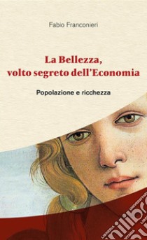 La Bellezza, volto segreto dell'Economia - Popolazione e ricchezza. E-book. Formato PDF ebook di Fabio Franconieri