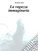 La ragazza Immaginaria. E-book. Formato PDF