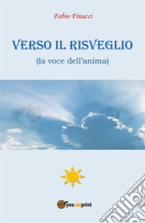 Verso il Risveglio (la voce dell'anima). E-book. Formato EPUB ebook di Fabio Finucci