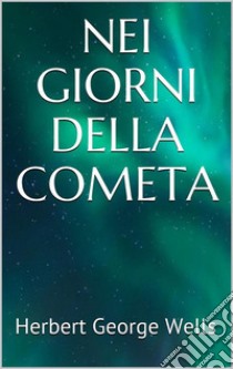 Nei giorni della cometa. E-book. Formato EPUB ebook di Herbert George Wells