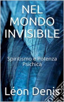 Nel mondo invisibile. E-book. Formato EPUB ebook di Lèon Denis