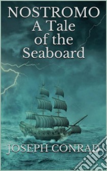 Nostromo: A Tale of the Seaboard. E-book. Formato EPUB ebook di Joseph Conrad