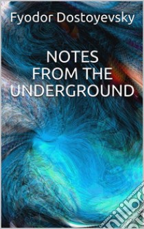 Notes from the Underground. E-book. Formato EPUB ebook di Fyodor Dostoyevsky