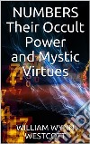 Numbers - Their Occult Power And Mystic Virtues. E-book. Formato EPUB ebook di William Wynn Westcott