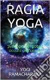 Ragia Yoga - Sviluppo dei Poteri occulti dell'uomo. E-book. Formato EPUB ebook di Y. Ramacharaka