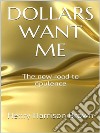 Dollars Want Me - The new road to opulence. E-book. Formato EPUB ebook di Henry Harrison Brown