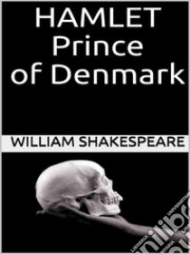 Hamlet, Prince of Denmark. E-book. Formato EPUB ebook di William Shakespeare