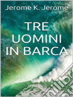 Tre uomini in barca. E-book. Formato EPUB ebook