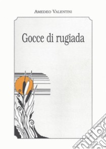 Gocce di rugiada. E-book. Formato EPUB ebook di Amedeo Valentini