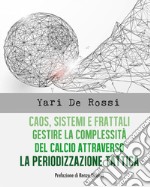 Caos, Sistemi e Frattali. Gestire la complessità del calcio attraverso la Periodizzazione Tattica. E-book. Formato EPUB ebook