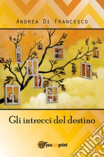 Gli intrecci del destino. E-book. Formato EPUB ebook di Andrea Di Francesco