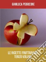 Le Ricette Fruttariane. Terzo volume. E-book. Formato EPUB ebook