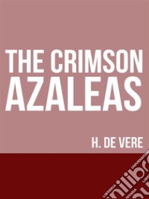 The Crimson Azaleas. E-book. Formato EPUB ebook di H. De Vere