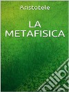 La metafisica. E-book. Formato EPUB ebook di Aristotele