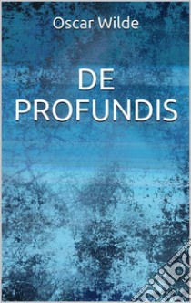 De profundis. E-book. Formato EPUB ebook di Oscar Wilde