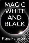 Magic: White and Black. E-book. Formato EPUB ebook di Franz Hartmann