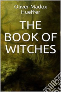 The Book of Witches. E-book. Formato EPUB ebook di Oliver Madox Hueffer