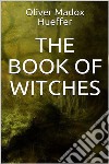 The Book of Witches. E-book. Formato EPUB ebook di Oliver Madox Hueffer