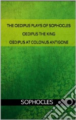 The Oedipus plays of Sophocles: Oedipus the King; Oedipus at Colonus; Antigone. E-book. Formato EPUB ebook