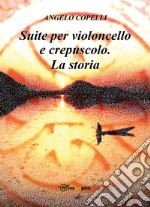 Suite per violoncello e crepuscolo. La storia. E-book. Formato PDF ebook