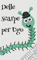 Delle scarpe per Ugo. E-book. Formato PDF ebook