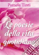 Le poesie della vita quotidiana. E-book. Formato PDF ebook