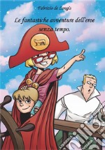 Le fantastiche avventure dell'Eroe senza tempo. E-book. Formato PDF