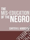 The Mis-Education of the Negro. E-book. Formato EPUB ebook di Carter Godwin Woodson