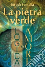 La pietra verde, logica e amore. E-book. Formato EPUB ebook