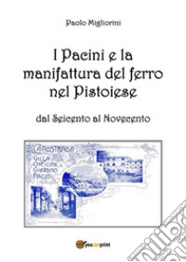 I Pacini e la manifattura del ferro nel Pistoiese. E-book. Formato EPUB ebook di Paolo Migliorini