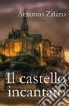 Il castello incantato. E-book. Formato EPUB ebook di Antonio Zifaro