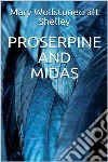 Proserpine and Midas. E-book. Formato EPUB ebook di Mary Wollstonecraft Shelley