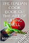 The Italian Cook Book or The Art of Eating Well. E-book. Formato EPUB ebook di Maria Gentile