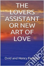 The Lovers Assistant; Or, New Art of Love. E-book. Formato EPUB ebook