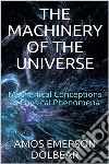 The Machinery of the Universe: Mechanical Conceptions of Physical Phenomena. E-book. Formato EPUB ebook di Amos Emerson Dolbear