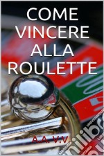 Come vincere alla roulette. E-book. Formato EPUB ebook