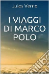 I Viaggi di Marco Polo - Unica versione originale. E-book. Formato EPUB ebook
