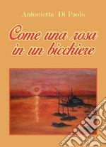 Come una rosa in un bicchiere. E-book. Formato PDF