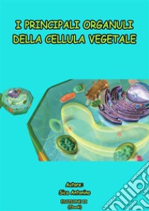 Principali organuli della cellula vegetale. E-book. Formato EPUB ebook di Antonino Sica