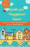 Guida per viaggiatori smart. Dalla pianificazione alla partenza. E-book. Formato EPUB ebook