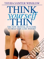Think Yourself Thin – The New Mental Outlook to Help You Lose Weight. E-book. Formato EPUB