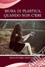 Mura di plastica, quando non c'eri. E-book. Formato EPUB ebook