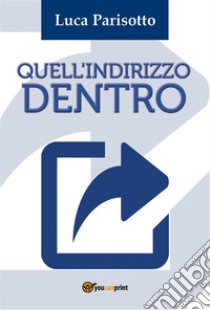 Quell'indirizzo dentro. E-book. Formato EPUB ebook di Luca Parisotto