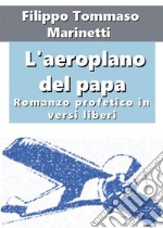 L'aeroplano del papa. Romanzo profetico in versi liberi. E-book. Formato EPUB ebook