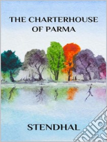 The Charterhouse of Parma. E-book. Formato EPUB ebook di Stendhal