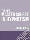 The New Master Course In Hypnotism. E-book. Formato EPUB ebook di Harry Arons