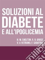 Soluzioni al Diabete e all'Ipoglicemia - Come prevenire e disfarsene naturalmente e senza medicine. E-book. Formato EPUB ebook